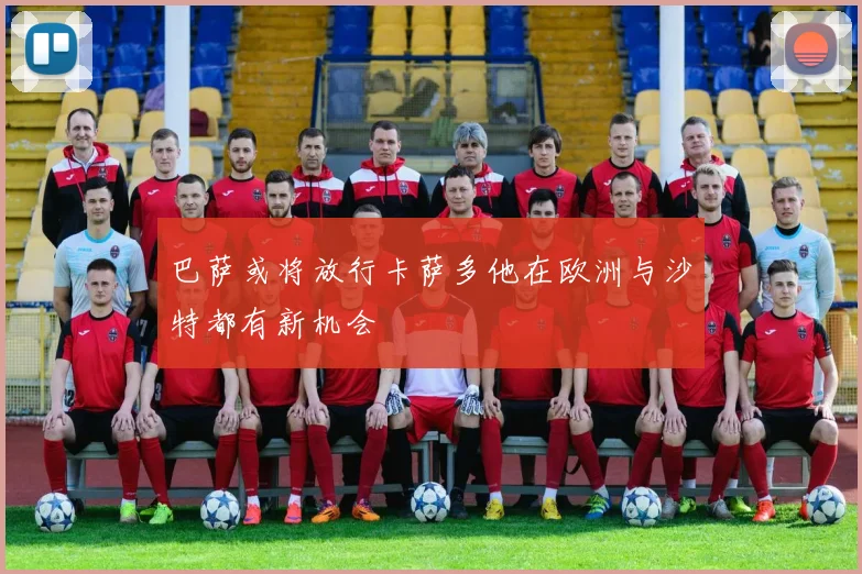 巴萨或将放行卡萨多他在欧洲与沙特都有新机会